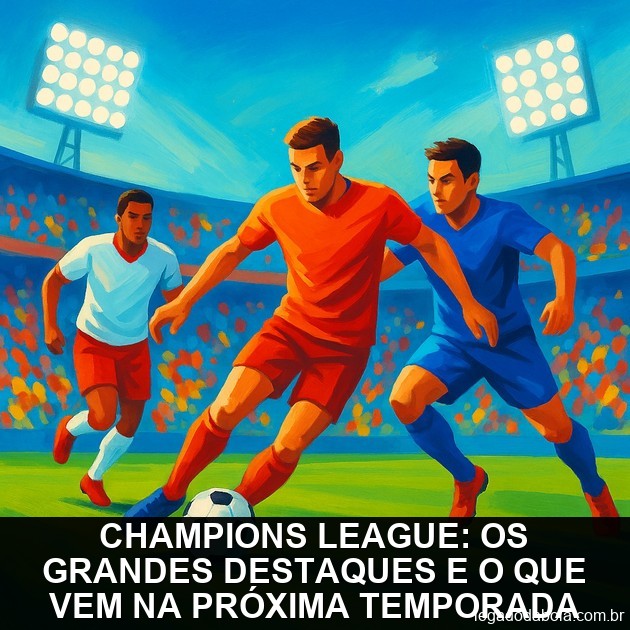 Champions League: Key Highlights and What's Coming Next Season